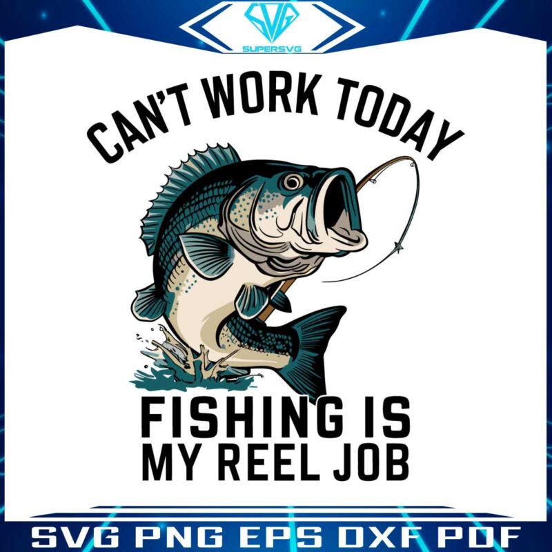 funny-dad-cant-work-today-fishing-is-my-reel-job-svg