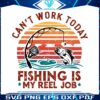 reel-cool-dad-cant-work-today-fishing-is-my-reel-job-svg