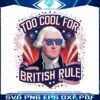 too-cool-for-british-rule-independence-day-png