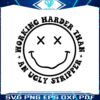 working-harder-than-an-ugly-stripper-smiley-face-svg