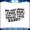 you-cant-choose-your-dad-but-you-can-choose-your-daddy-svg