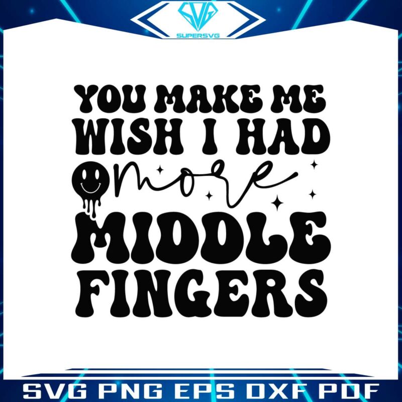 you-make-me-wish-i-had-more-middle-fingers-svg