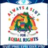 always-a-slut-for-equal-rights-pride-month-svg