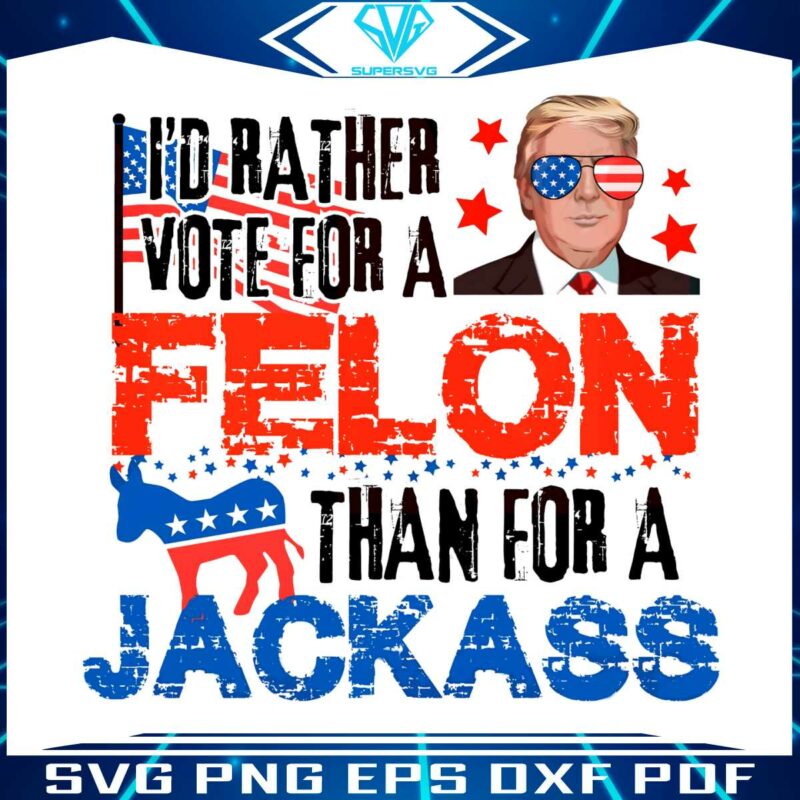 id-rather-vote-for-a-felon-than-for-a-jackass-png