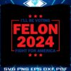 i-will-be-voting-felon-2024-fight-for-america-svg