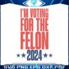 im-voting-for-the-felon-2024-trump-support-svg