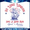 so-long-london-had-a-good-run-1776-svg