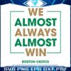 boston-celtics-we-almost-always-almost-win-svg