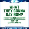 what-they-gonna-say-now-boston-2024-champs-svg
