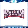 hawk-tuah-spit-on-that-thang-funny-quote-svg