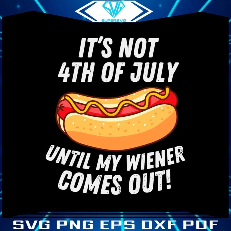 its-not-4th-of-july-until-my-wiener-comes-out-svg