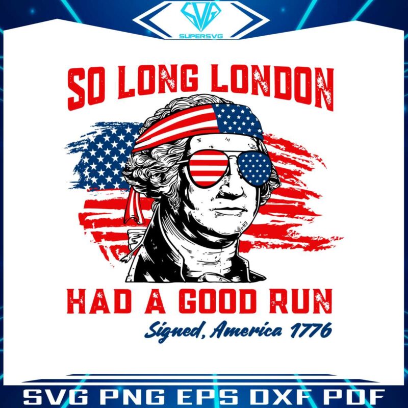george-washington-so-long-london-had-a-good-run-svg