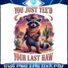 raccoon-you-just-yeed-your-last-haw-png