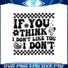 checkered-if-you-think-i-dont-like-you-i-dont-svg