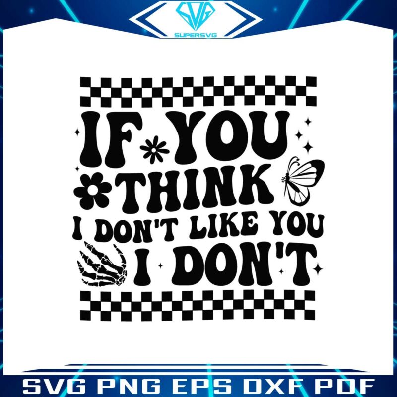 checkered-if-you-think-i-dont-like-you-i-dont-svg