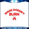 wade-doesnt-burn-funny-saying-svg