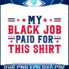 my-black-job-paid-for-this-shirt-svg