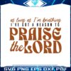 as-long-as-im-breathing-ive-got-a-reason-to-praise-the-lord-svg