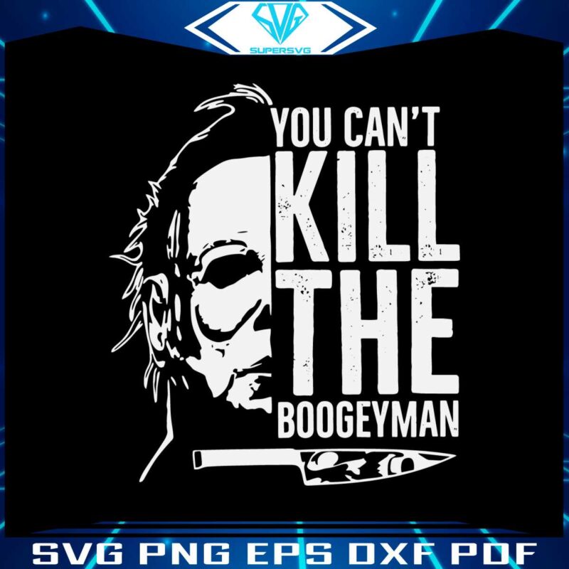 michael-myers-you-cant-kill-the-boogeyman-svg