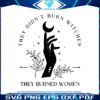 feminist-they-didnt-burn-witches-they-burned-women-svg