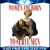 feminist-women-were-born-to-serve-men-png