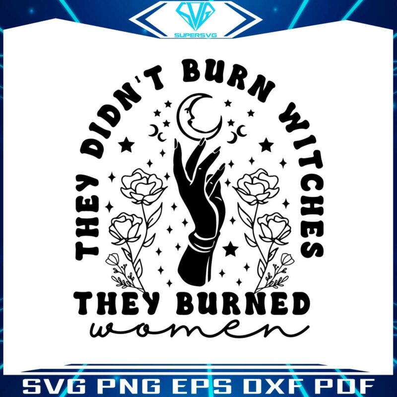 retro-they-didnt-burn-witches-they-burned-women-svg