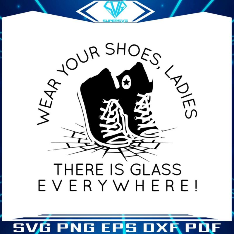 wear-your-shoes-ladies-there-is-glass-everywhere-svg