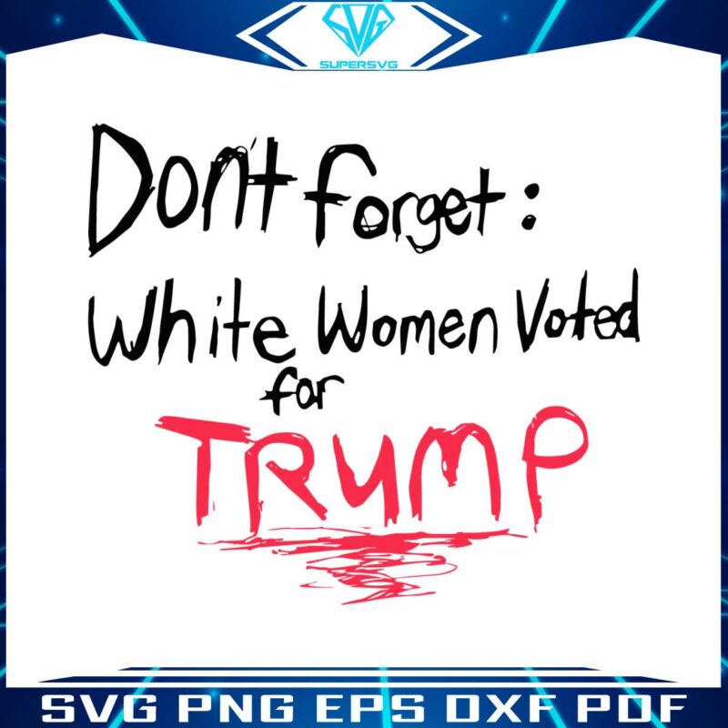 dont-forget-white-women-voted-for-trump-svg