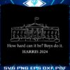how-hard-can-it-be-boys-do-it-election-2024-svg