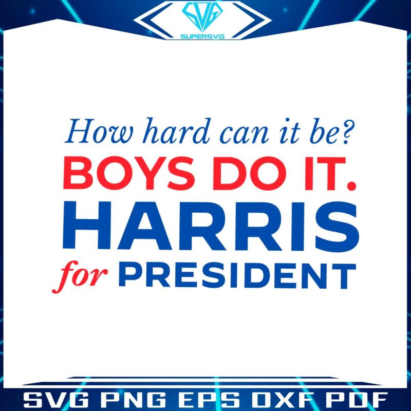 how-hard-can-it-be-boys-do-it-harris-for-president-svg