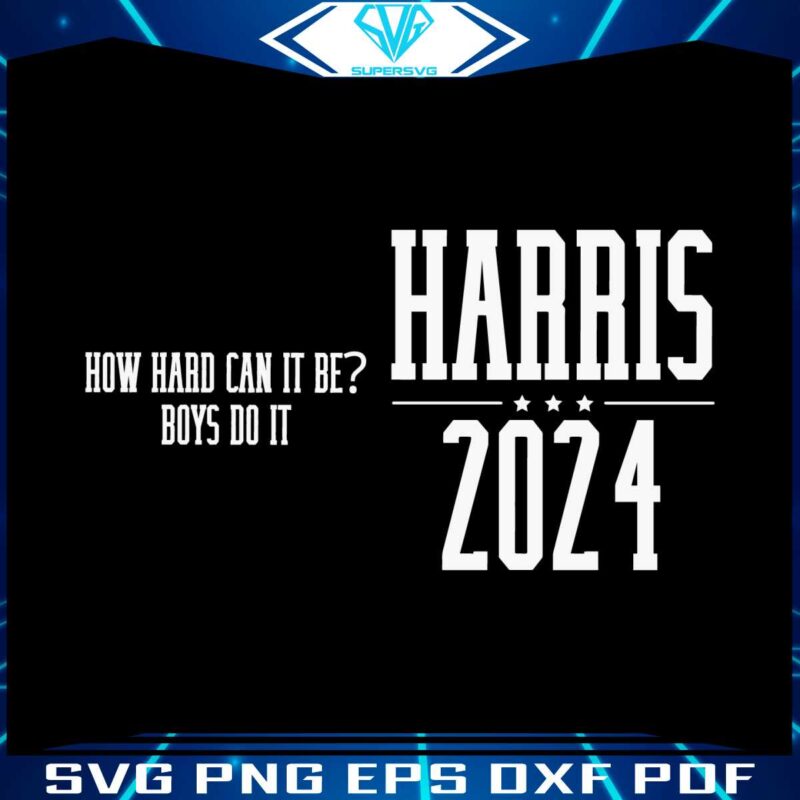 how-hard-can-it-be-boys-do-it-harris-2024-svg