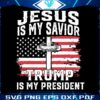 jesus-is-my-savior-trump-is-my-president-svg