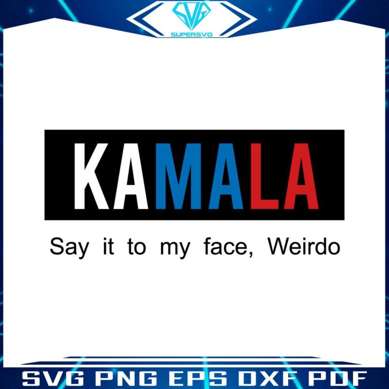 kamala-say-it-to-my-face-weirdo-svg