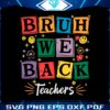 bruh-we-back-teachers-first-svg
