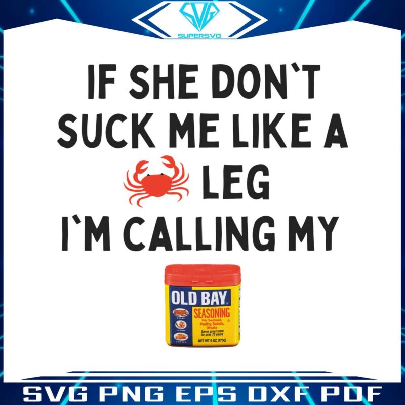 if-she-dont-suck-me-like-a-leg-im-calling-my-old-bay-png