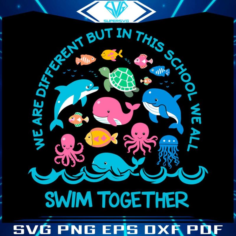 we-are-different-but-in-this-school-we-all-swim-together-svg