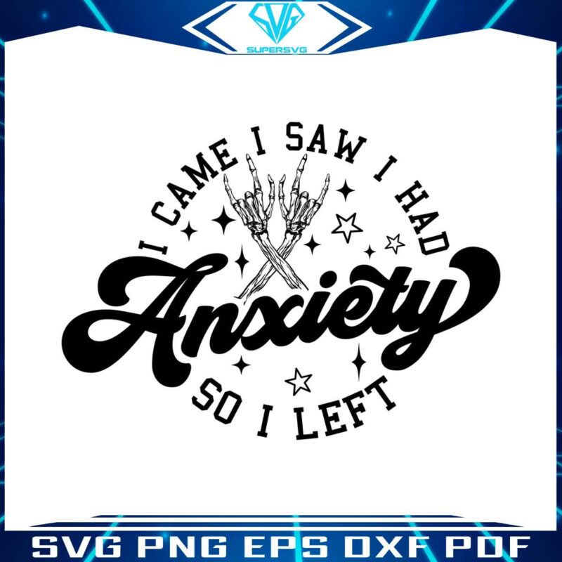 i-came-i-saw-i-had-anxiety-so-i-left-svg