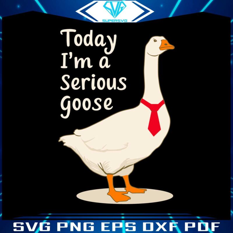 today-im-a-serious-goose-svg