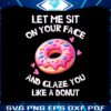 let-me-sit-on-your-face-and-glaze-you-like-a-donut-png