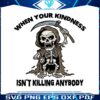 when-your-kindness-isnt-killing-anybody-svg