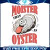 funny-moister-than-an-oyster-funny-design-svg