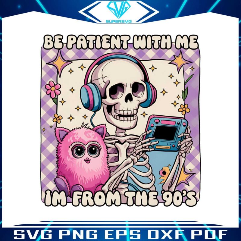 be-patient-with-me-im-from-the-90s-png