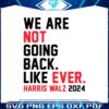 we-are-not-going-back-like-ever-harris-walz-2024-svg