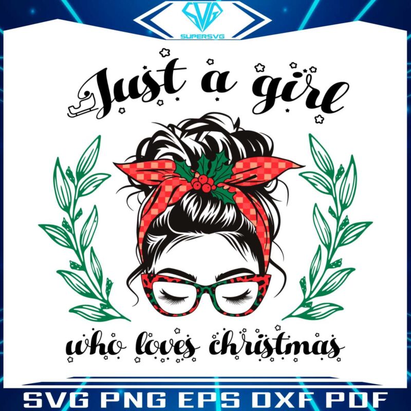 just-a-girl-who-loves-christmas-messy-bun-girl-svg-festive-cut-files-for-holiday-crafts