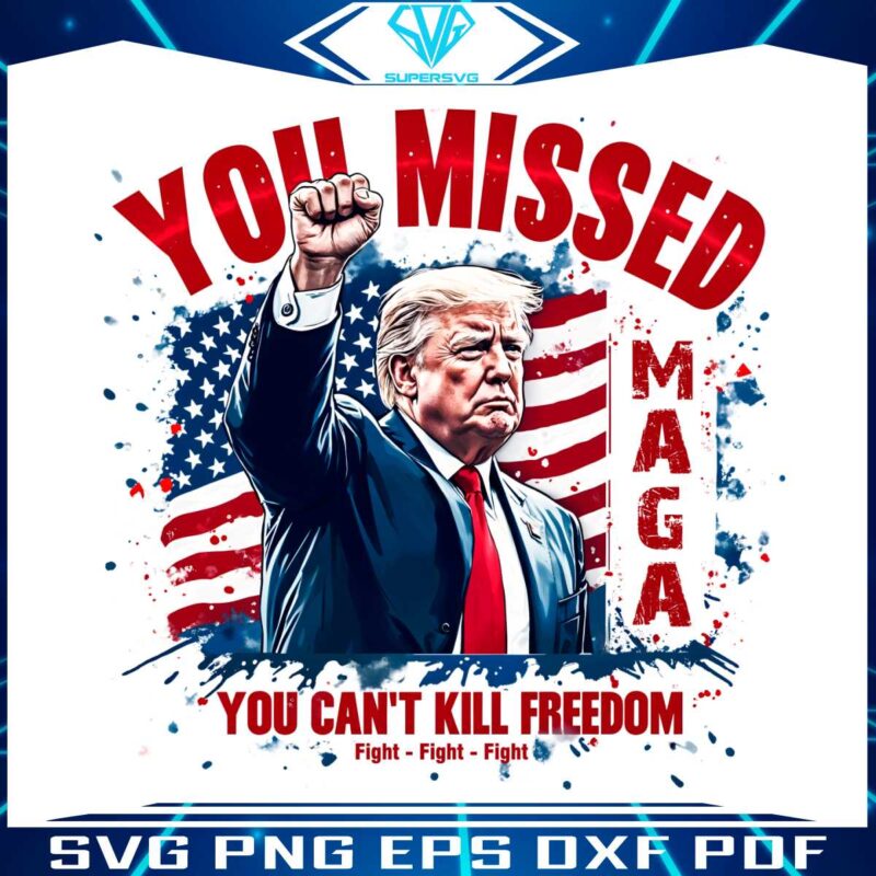 you-missed-you-cant-kill-freedom-funny-trump-2024-png