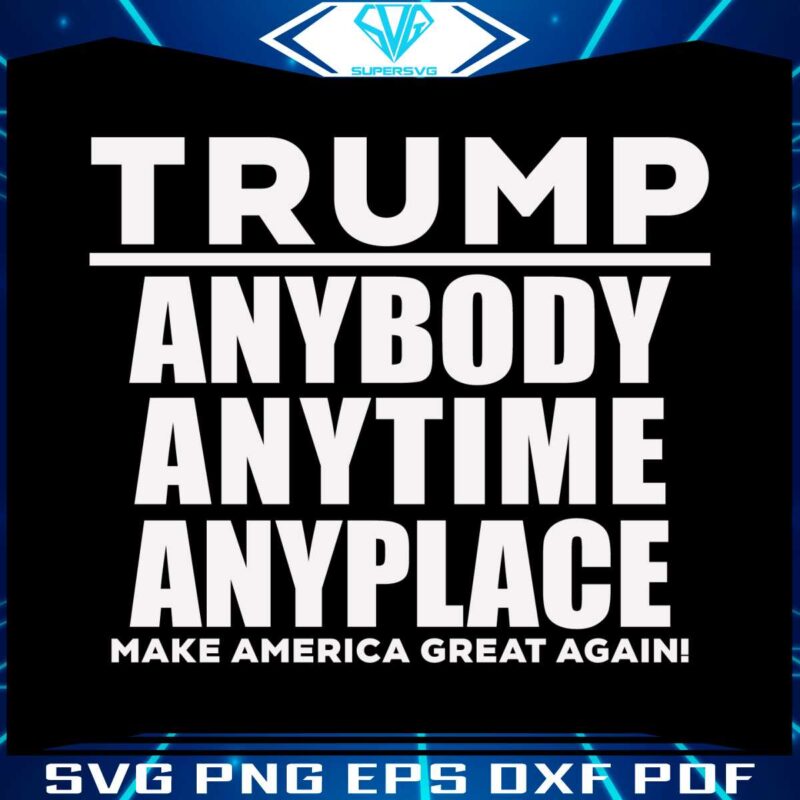 trump-anybody-anytime-anyplace-make-american-great-agian-svg