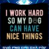 funny-dog-mom-i-work-had-so-my-dog-can-have-nice-things-svg