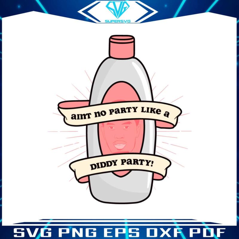 diddy-baby-oil-birthday-aint-no-party-like-a-diddy-party-svg