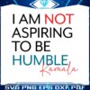 i-am-not-aspiring-to-be-humble-kamala-svg