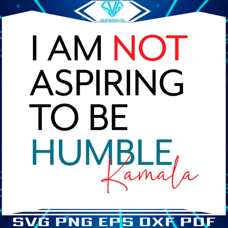 i-am-not-aspiring-to-be-humble-kamala-svg